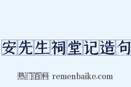 安先生祠堂记造句是什么意思的图片